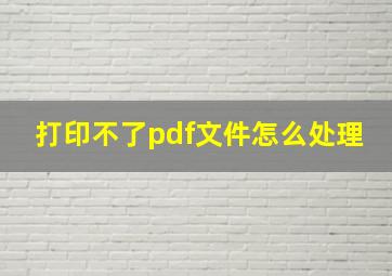 打印不了pdf文件怎么处理