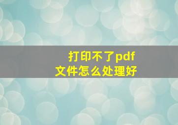 打印不了pdf文件怎么处理好