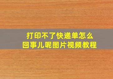 打印不了快递单怎么回事儿呢图片视频教程