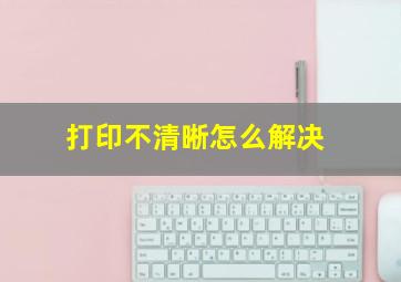 打印不清晰怎么解决