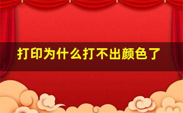 打印为什么打不出颜色了