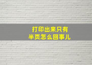 打印出来只有半页怎么回事儿