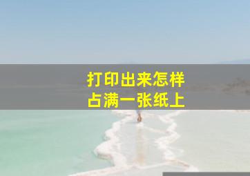 打印出来怎样占满一张纸上