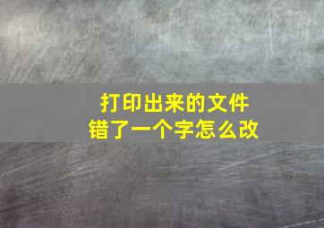 打印出来的文件错了一个字怎么改