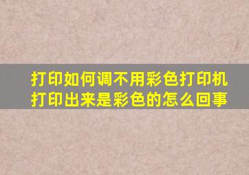 打印如何调不用彩色打印机打印出来是彩色的怎么回事