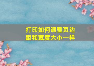 打印如何调整页边距和宽度大小一样