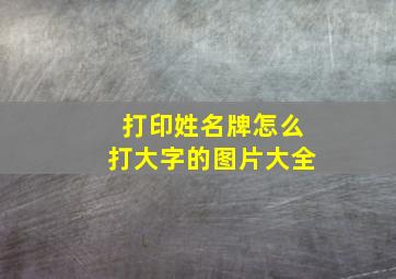 打印姓名牌怎么打大字的图片大全