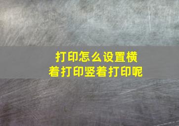 打印怎么设置横着打印竖着打印呢