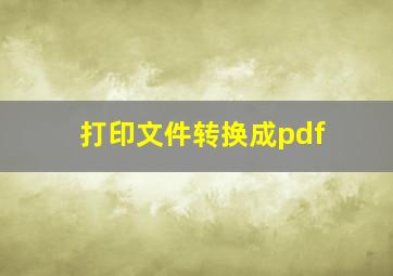 打印文件转换成pdf