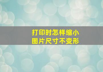 打印时怎样缩小图片尺寸不变形