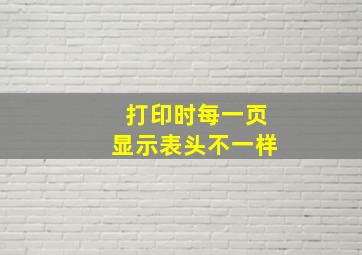 打印时每一页显示表头不一样