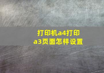 打印机a4打印a3页面怎样设置