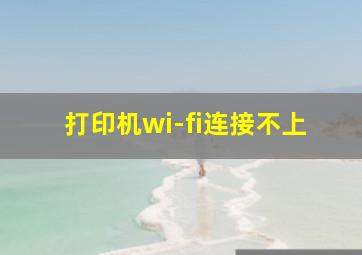 打印机wi-fi连接不上