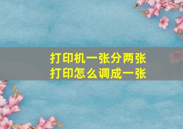 打印机一张分两张打印怎么调成一张