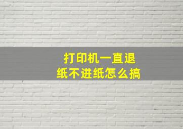 打印机一直退纸不进纸怎么搞