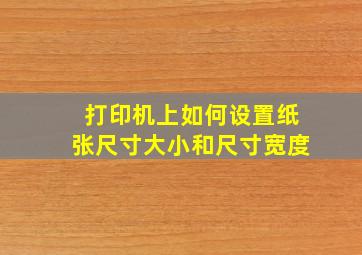 打印机上如何设置纸张尺寸大小和尺寸宽度