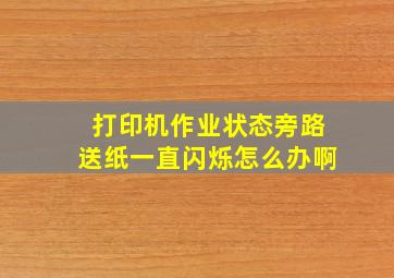 打印机作业状态旁路送纸一直闪烁怎么办啊