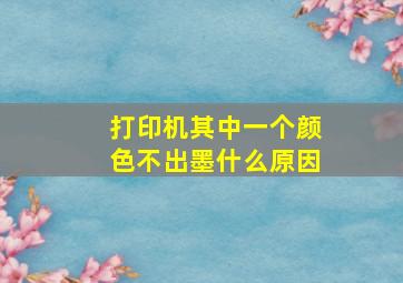 打印机其中一个颜色不出墨什么原因