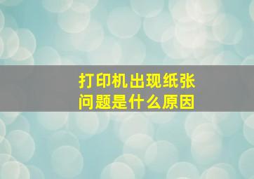 打印机出现纸张问题是什么原因