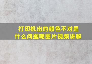 打印机出的颜色不对是什么问题呢图片视频讲解