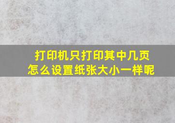 打印机只打印其中几页怎么设置纸张大小一样呢