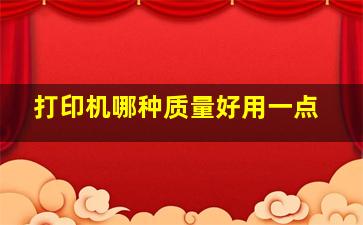 打印机哪种质量好用一点