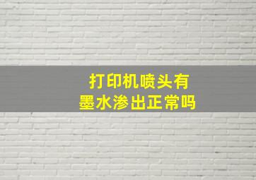 打印机喷头有墨水渗出正常吗