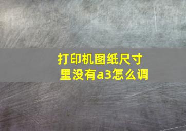 打印机图纸尺寸里没有a3怎么调