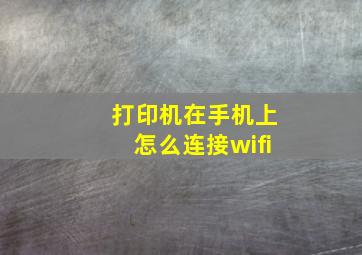 打印机在手机上怎么连接wifi