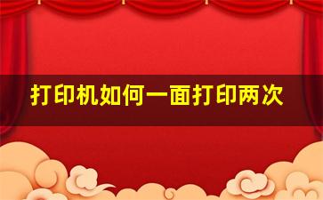 打印机如何一面打印两次