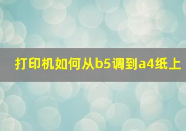 打印机如何从b5调到a4纸上