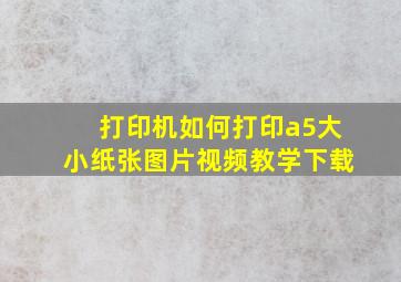 打印机如何打印a5大小纸张图片视频教学下载