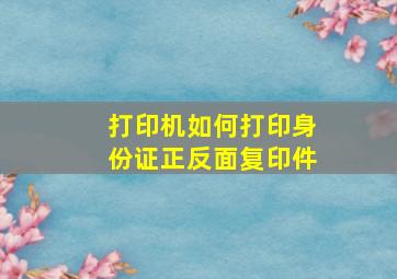 打印机如何打印身份证正反面复印件