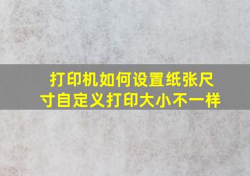 打印机如何设置纸张尺寸自定义打印大小不一样