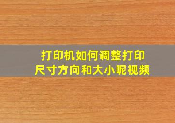 打印机如何调整打印尺寸方向和大小呢视频