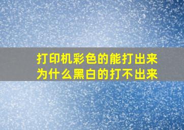 打印机彩色的能打出来为什么黑白的打不出来