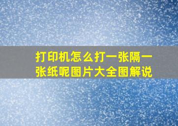 打印机怎么打一张隔一张纸呢图片大全图解说