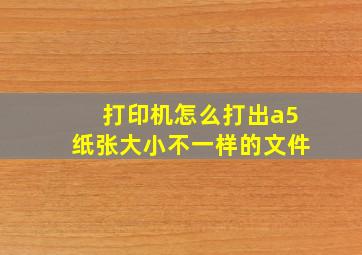 打印机怎么打出a5纸张大小不一样的文件