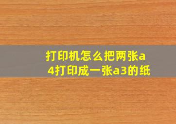 打印机怎么把两张a4打印成一张a3的纸