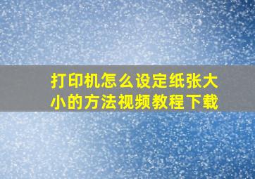 打印机怎么设定纸张大小的方法视频教程下载