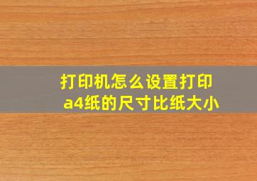 打印机怎么设置打印a4纸的尺寸比纸大小