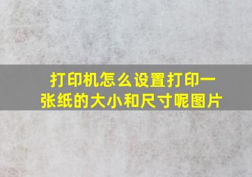 打印机怎么设置打印一张纸的大小和尺寸呢图片