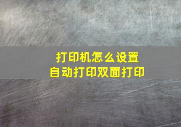 打印机怎么设置自动打印双面打印