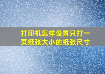 打印机怎样设置只打一页纸张大小的纸张尺寸