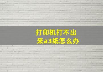 打印机打不出来a3纸怎么办