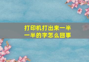 打印机打出来一半一半的字怎么回事