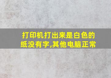 打印机打出来是白色的纸没有字,其他电脑正常