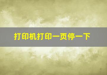 打印机打印一页停一下