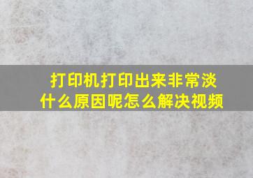 打印机打印出来非常淡什么原因呢怎么解决视频