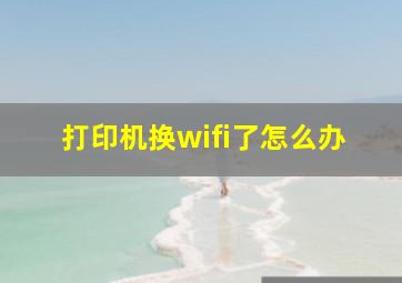 打印机换wifi了怎么办